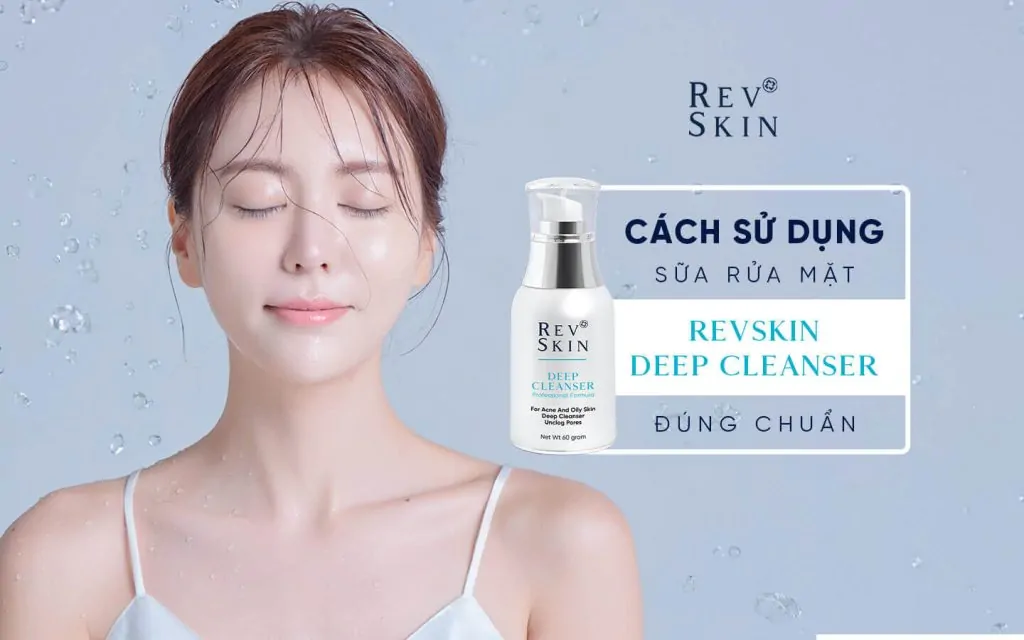 Cách sử dụng sữa rửa mặt RevSkin Deep Cleanser đúng chuẩn
